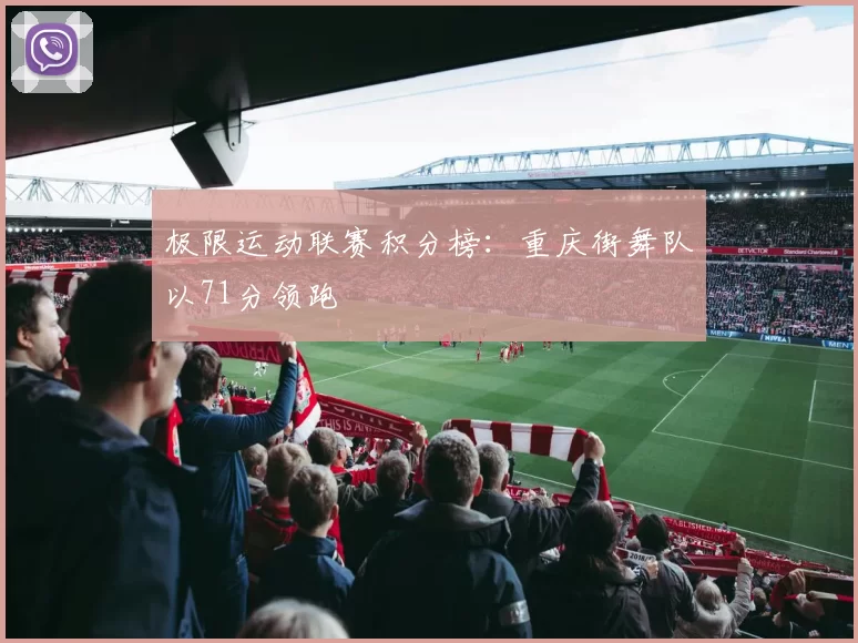 极限运动联赛积分榜：重庆街舞队以71分领跑
