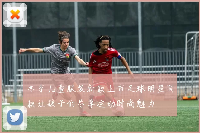 冬季儿童服装新款上市足球明星同款让孩子们尽享运动时尚魅力