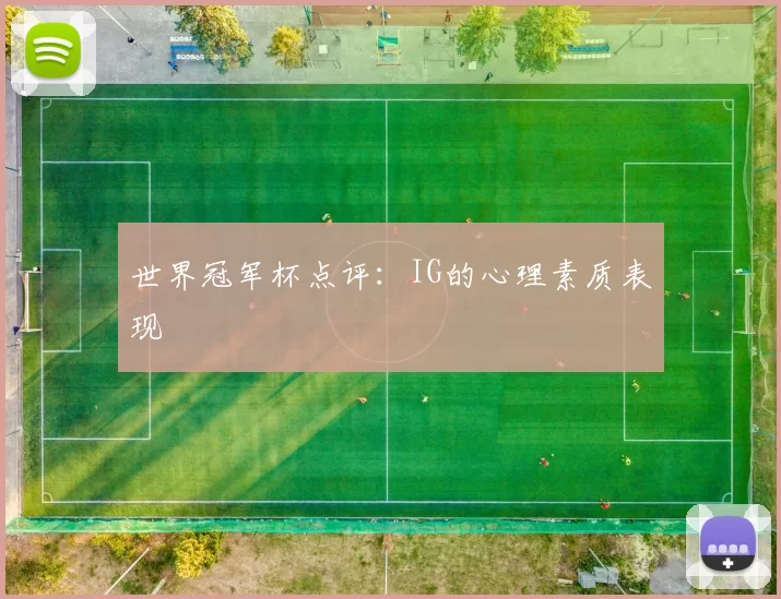 世界冠军杯点评：IG的心理素质表现