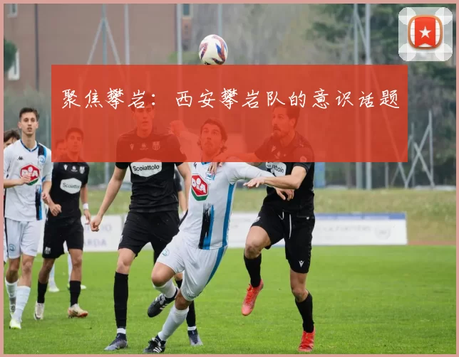 聚焦攀岩：西安攀岩队的意识话题